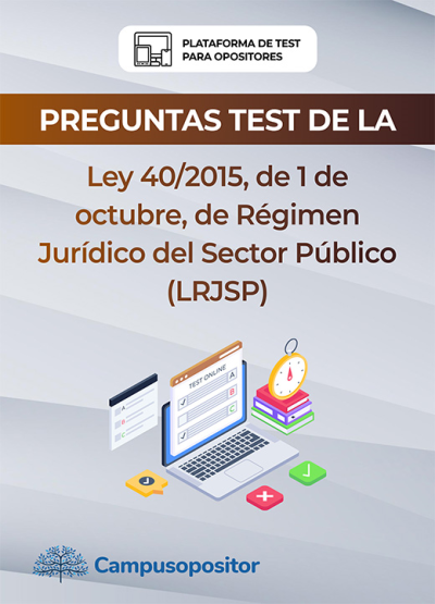 Preguntas tipo test de la LEY 40/2015, DEL RÉGIMEN JURÍDICO DEL SECTOR PÚBLICO
(LRJSP)