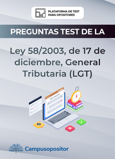 Preguntas tipo test de la LEY 58/2003, DE 17 DE DICIEMBRE, GENERAL TRIBUTARIA (LGT)