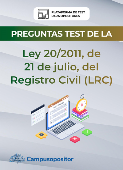 Preguntas tipo test de la LEY 20/2011 DEL REGISTRO CIVIL (LRC) Preguntas tipo test de la LEY 20/2011 DEL REGISTRO CIVIL (LRC)