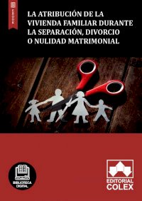 La atribución de la vivienda familiar durante la separación, divorcio o nulidad matrimonial